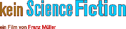 kein Science Ficiton ein Film von Franz Müller
